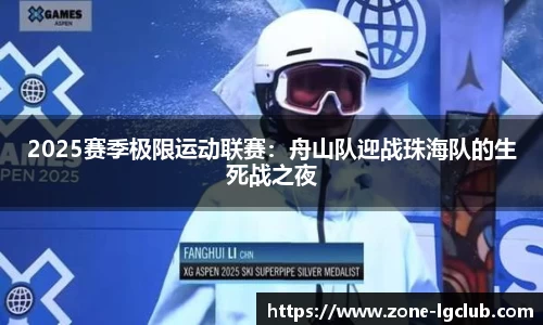 2025赛季极限运动联赛：舟山队迎战珠海队的生死战之夜